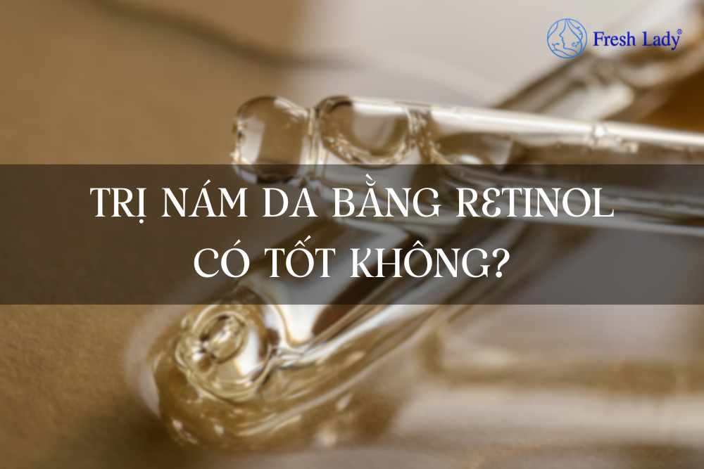 Trị nám da bằng Retinol có tốt không?
